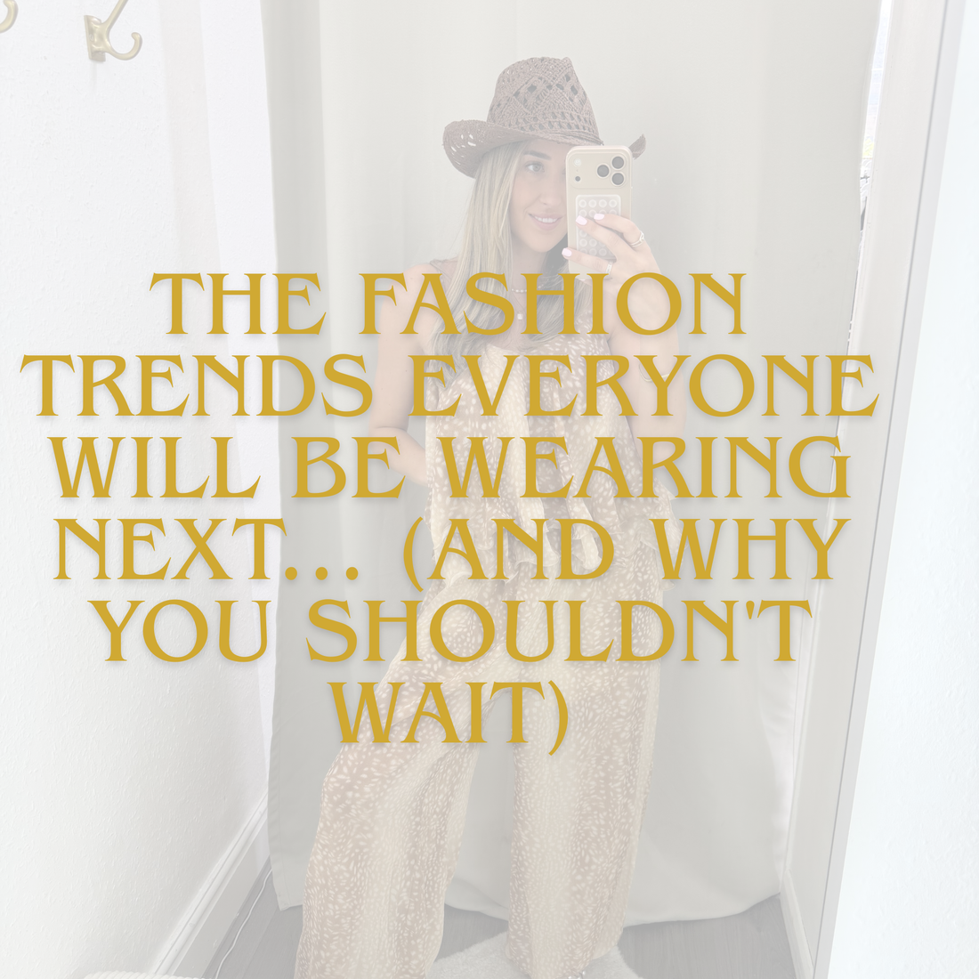 The Fashion Trends Everyone Will Be Wearing Next… (And Why You Shouldn't Wait)